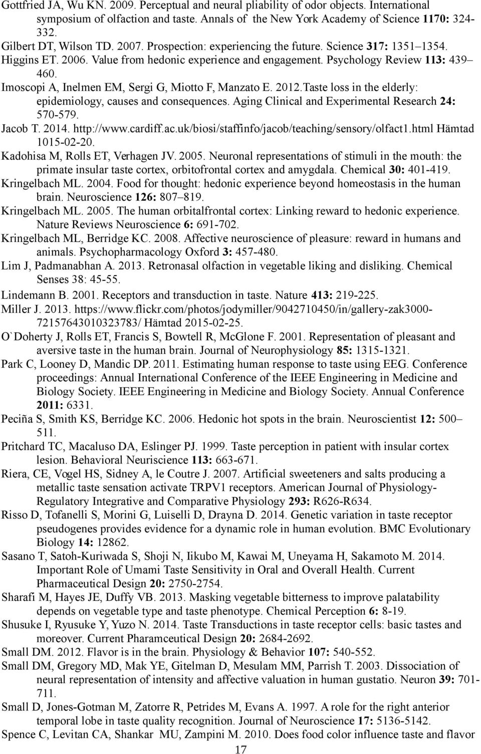 Imoscopi A, Inelmen EM, Sergi G, Miotto F, Manzato E. 2012.Taste loss in the elderly: epidemiology, causes and consequences. Aging Clinical and Experimental Research 24: 570-579. Jacob T. 2014.