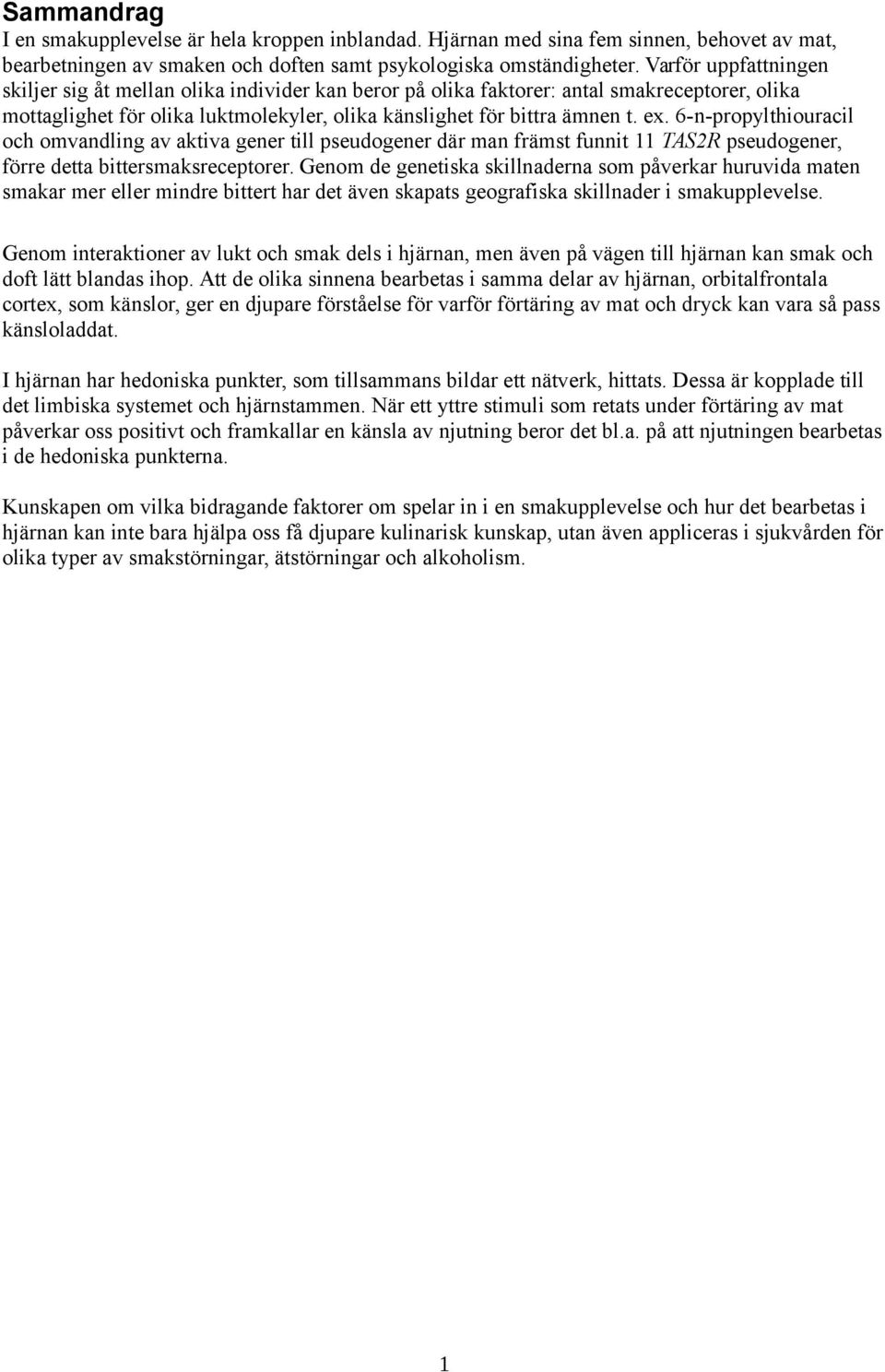 6-n-propylthiouracil och omvandling av aktiva gener till pseudogener där man främst funnit 11 TAS2R pseudogener, förre detta bittersmaksreceptorer.