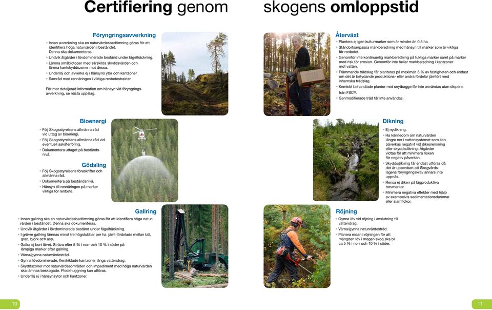 Samråd med rennäringen i viktiga renbetestrakter. För mer detaljerad information om hänsyn vid föryngringsavverkning, se nästa uppslag. Återväxt Plantera ej igen kulturmarker som är mindre än 0,5 ha.