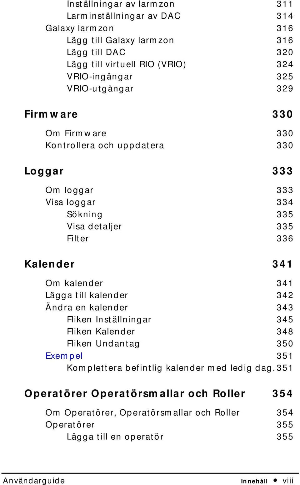 Kalender 341 Om kalender 341 Lägga till kalender 342 Ändra en kalender 343 Fliken Inställningar 345 Fliken Kalender 348 Fliken Undantag 350 Exempel 351 Komplettera