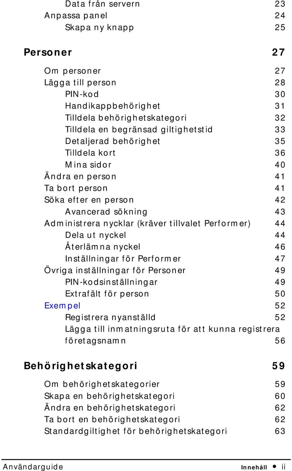 Performer) 44 Dela ut nyckel 44 Återlämna nyckel 46 Inställningar för Performer 47 Övriga inställningar för Personer 49 PIN-kodsinställningar 49 Extrafält för person 50 Exempel 52 Registrera