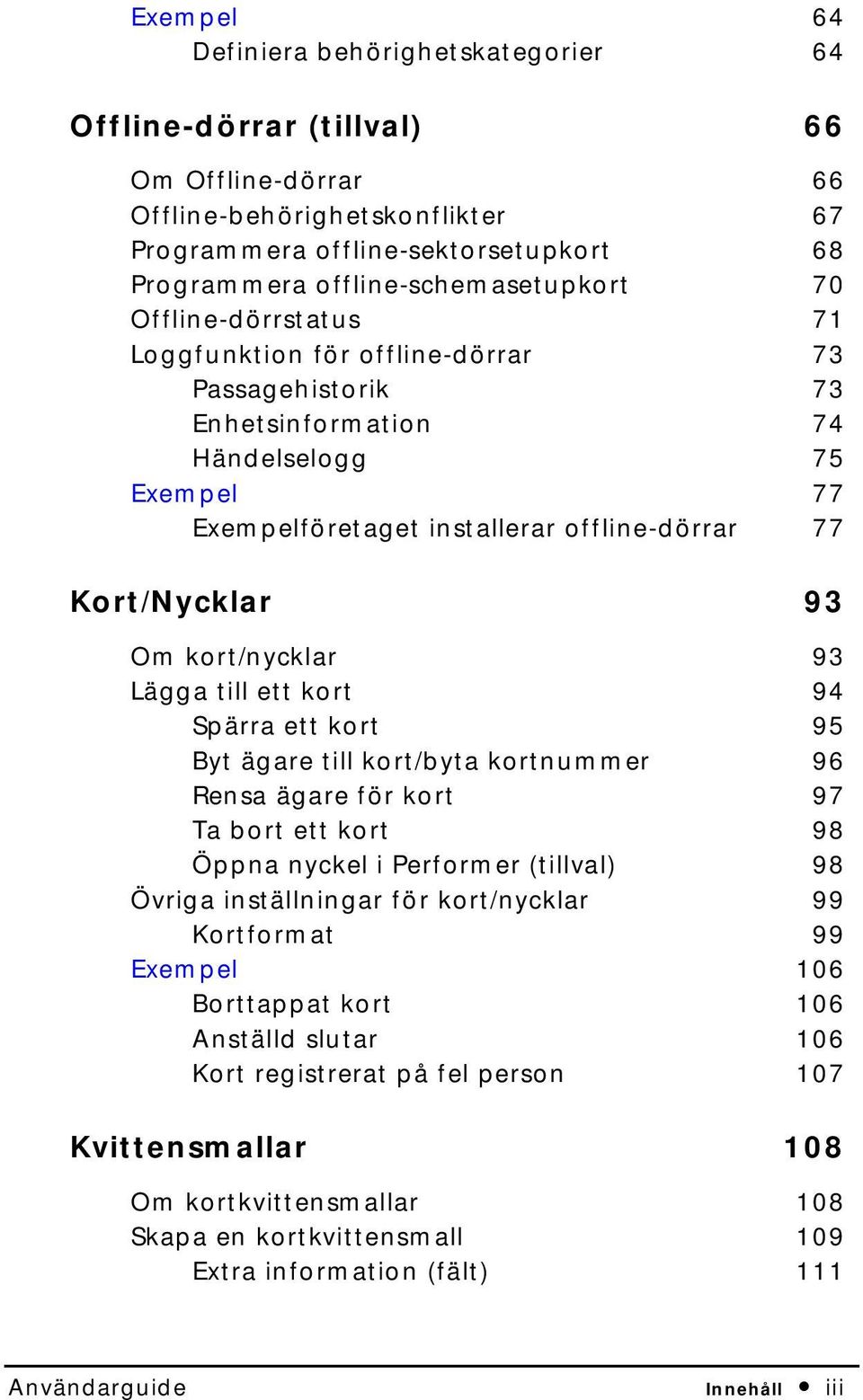 kort Spärra ett kort Byt ägare till kort/byta kortnummer Rensa ägare för kort Ta bort ett kort Öppna nyckel i Performer (tillval) Övriga inställningar för kort/nycklar Kortformat Exempel Borttappat