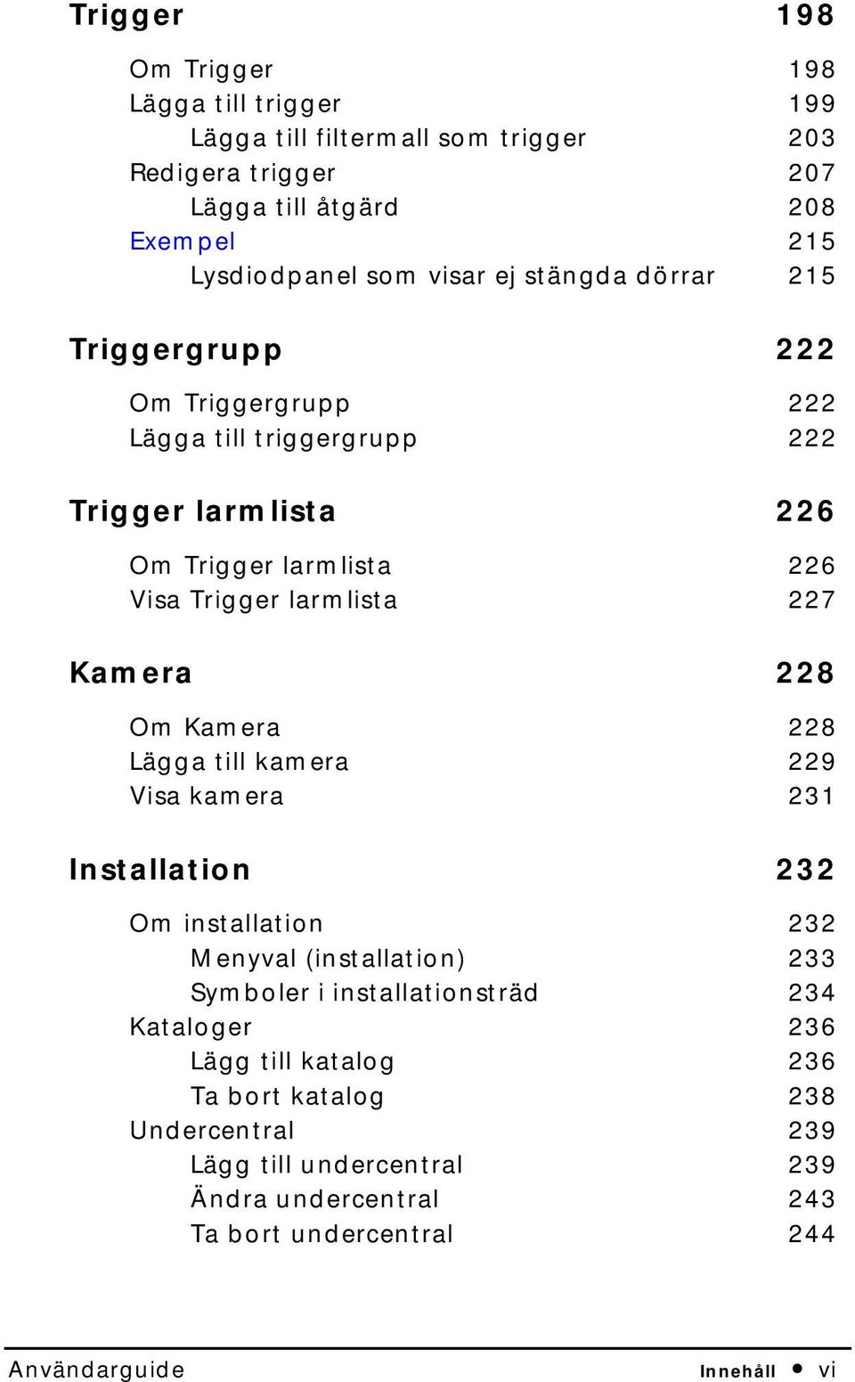 Kamera 226 227 228 Om Kamera Lägga till kamera Visa kamera Installation 228 229 231 232 Om installation Menyval (installation) Symboler i installationsträd