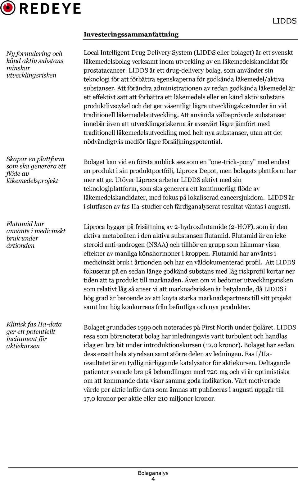 utveckling av en läkemedelskandidat för prostatacancer. LIDDS är ett drug-delivery bolag, som använder sin teknologi för att förbättra egenskaperna för godkända läkemedel/aktiva substanser.