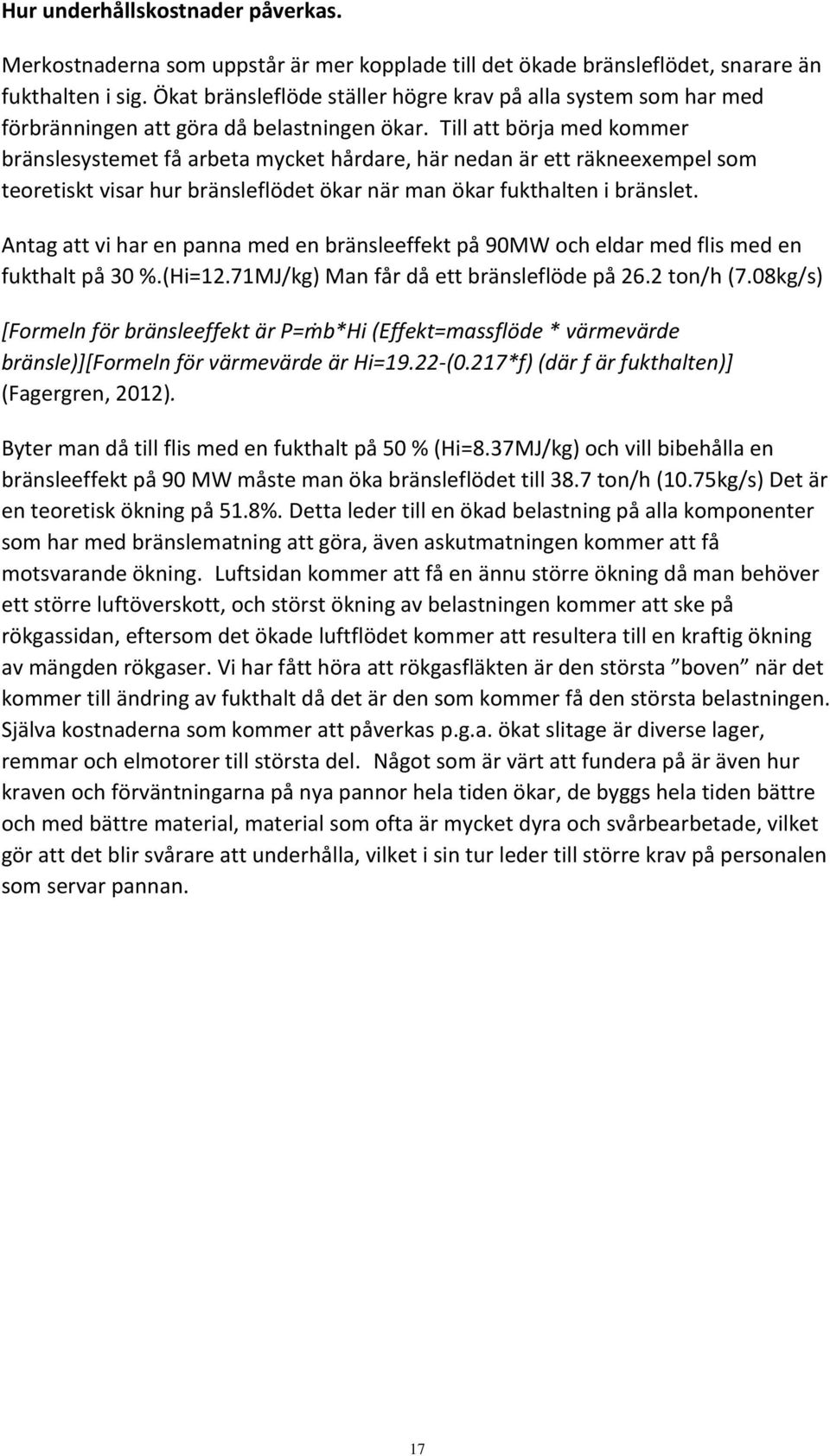 Till att börja med kommer bränslesystemet få arbeta mycket hårdare, här nedan är ett räkneexempel som teoretiskt visar hur bränsleflödet ökar när man ökar fukthalten i bränslet.