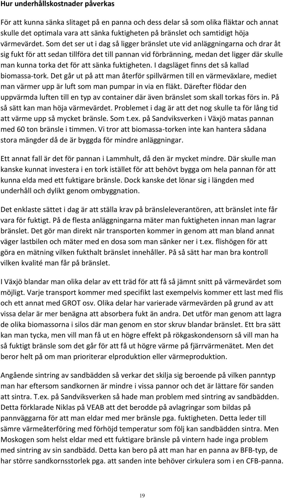 Som det ser ut i dag så ligger bränslet ute vid anläggningarna och drar åt sig fukt för att sedan tillföra det till pannan vid förbränning, medan det ligger där skulle man kunna torka det för att