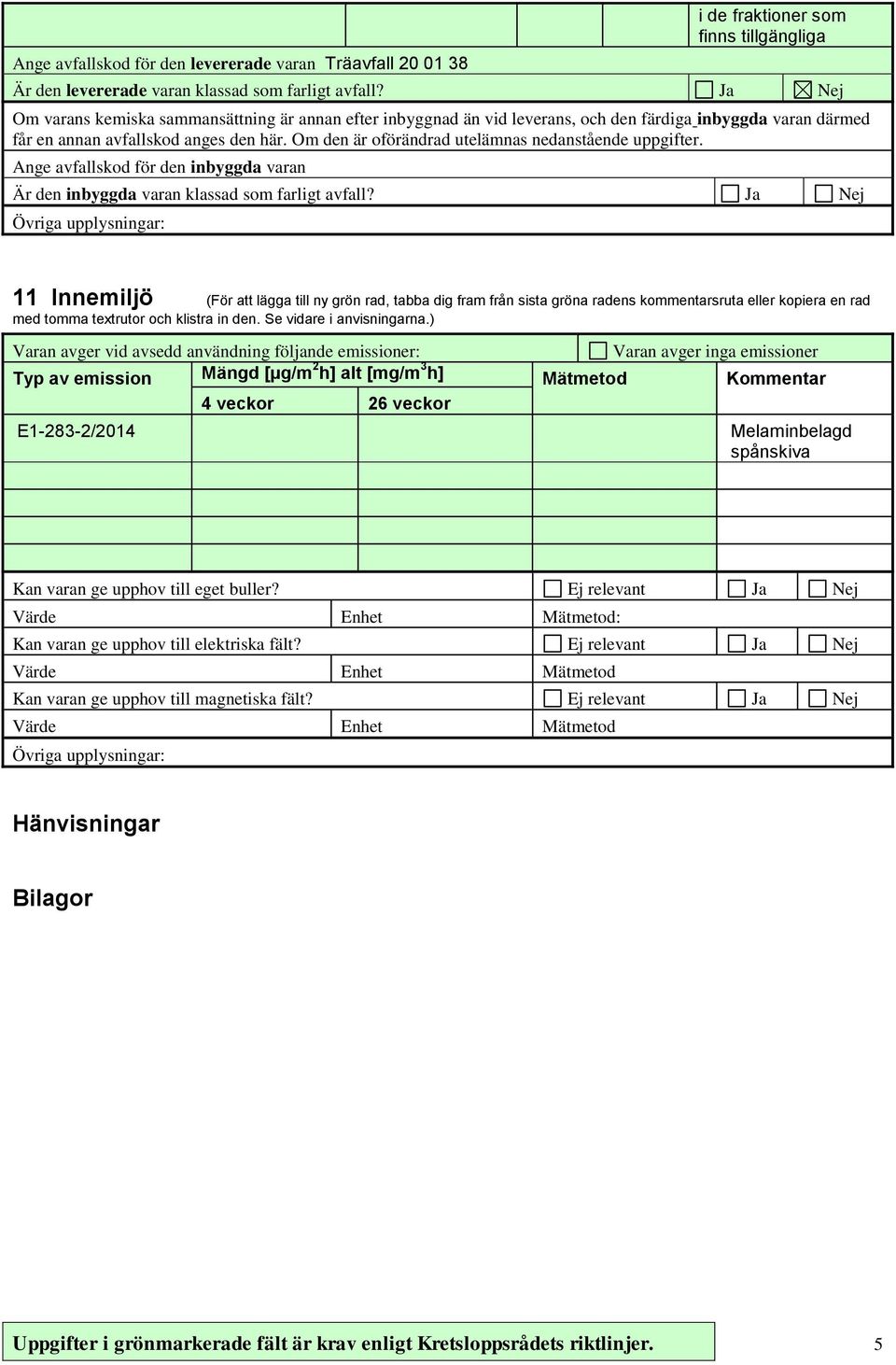 Om den är oförändrad utelämnas nedanstående uppgifter. Ange avfallskod för den inbyggda varan Är den inbyggda varan klassad som farligt avfall?