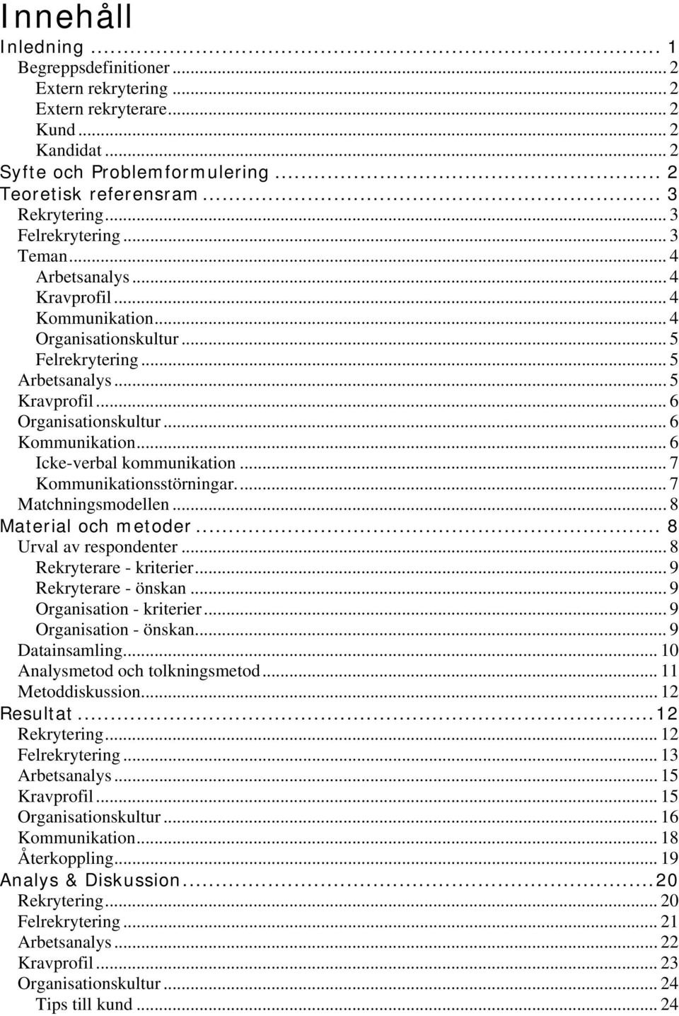 .. 6 Kommunikation... 6 Icke-verbal kommunikation... 7 Kommunikationsstörningar... 7 Matchningsmodellen...8 Material och metoder... 8 Urval av respondenter... 8 Rekryterare - kriterier.