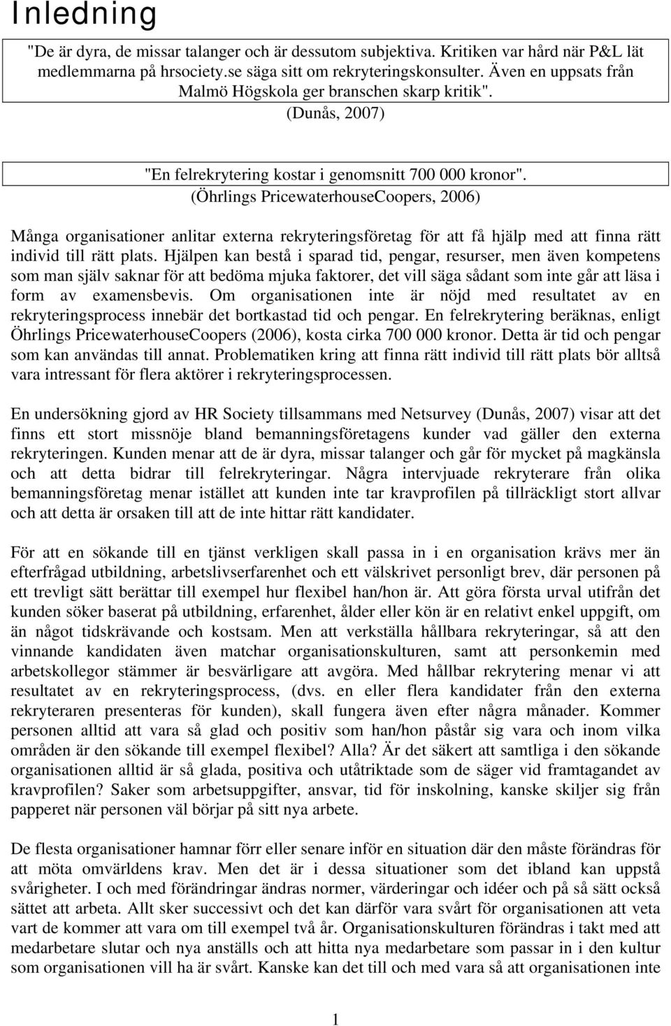 (Öhrlings PricewaterhouseCoopers, 2006) Många organisationer anlitar externa rekryteringsföretag för att få hjälp med att finna rätt individ till rätt plats.