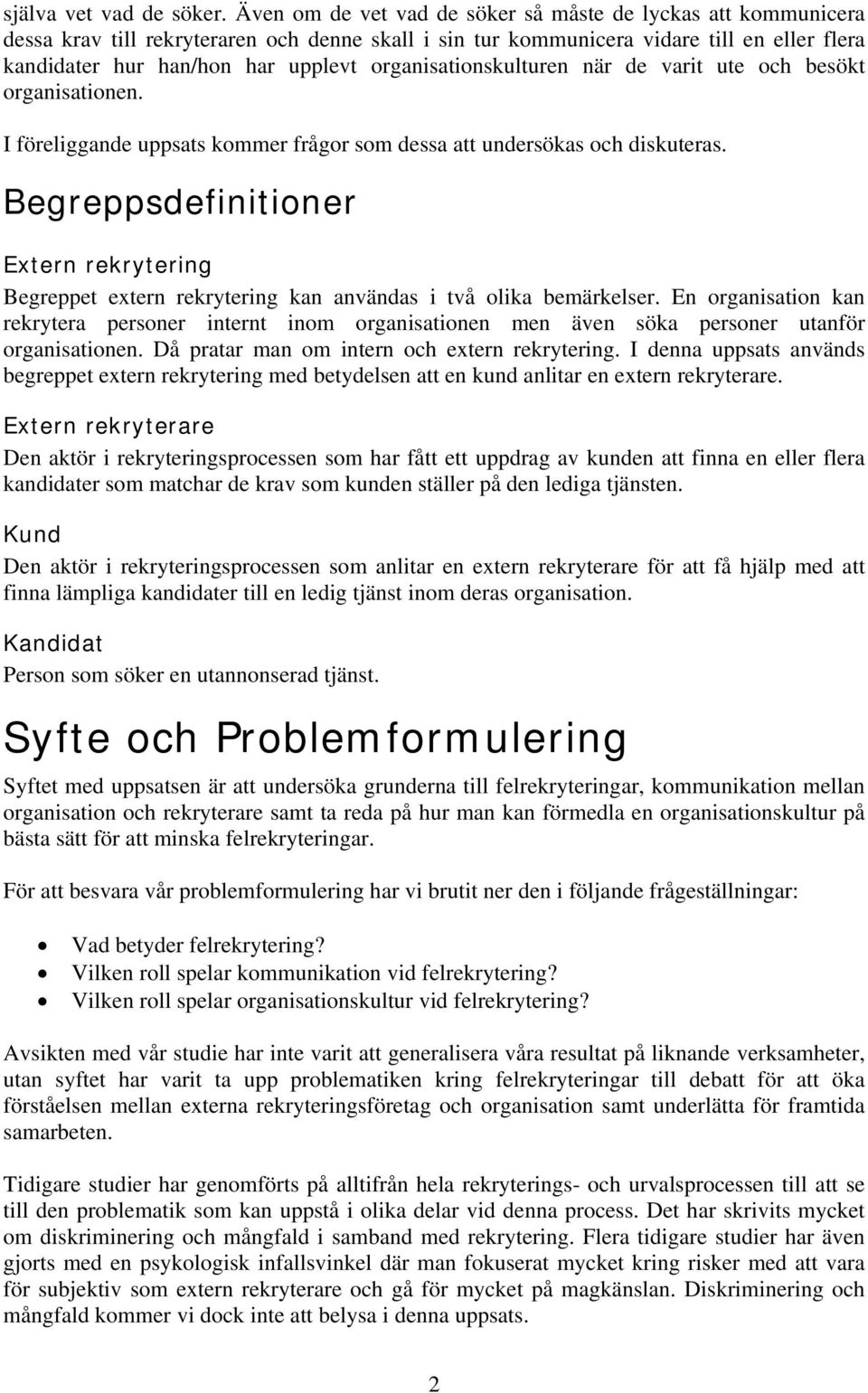 organisationskulturen när de varit ute och besökt organisationen. I föreliggande uppsats kommer frågor som dessa att undersökas och diskuteras.