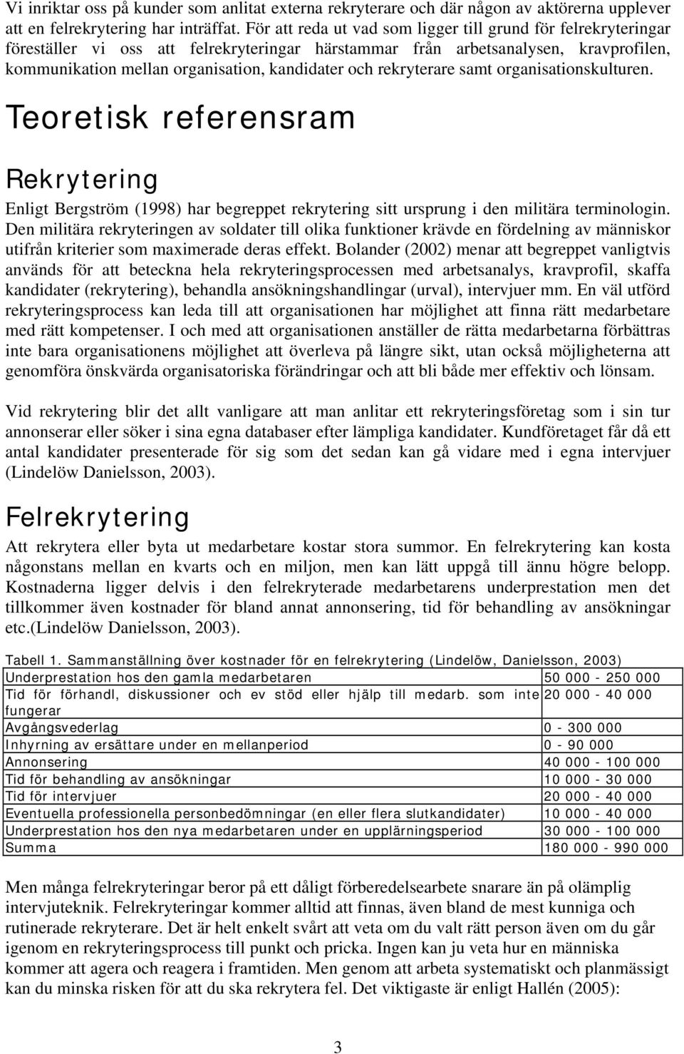 rekryterare samt organisationskulturen. Teoretisk referensram Rekrytering Enligt Bergström (1998) har begreppet rekrytering sitt ursprung i den militära terminologin.