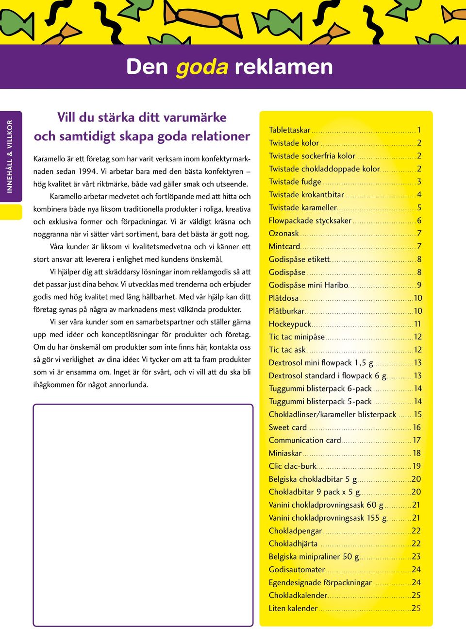 Karamello arbetar medvetet och fortlöpande med att hitta och kombinera både nya liksom traditionella produkter i roliga, kreativa och exklusiva former och förpackningar.