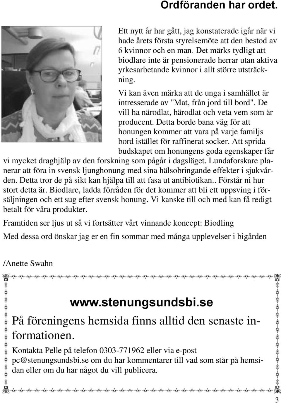 Vi kan även märka att de unga i samhället är intresserade av "Mat, från jord till bord". De vill ha närodlat, härodlat och veta vem som är producent.