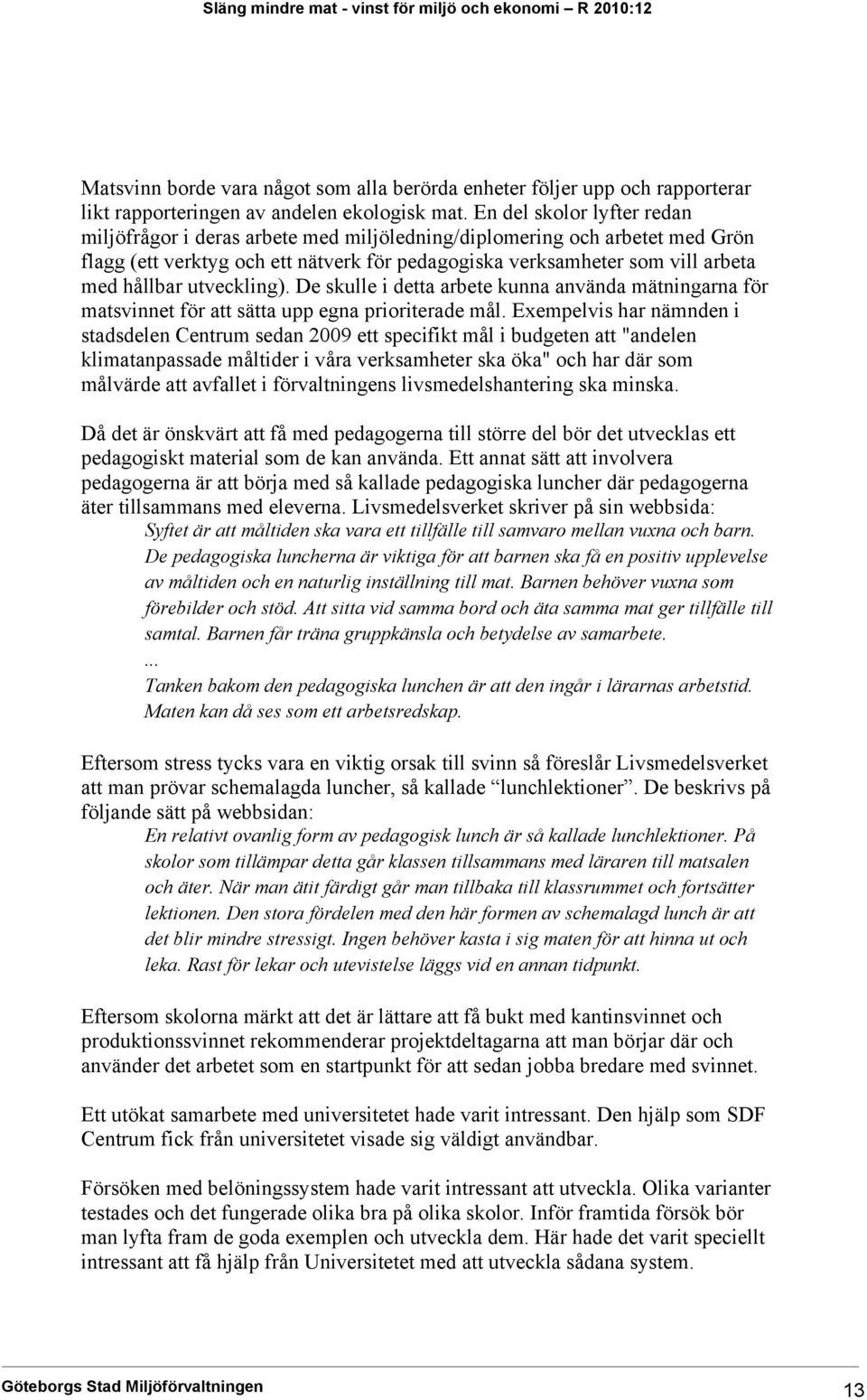 utveckling). De skulle i detta arbete kunna använda mätningarna för matsvinnet för att sätta upp egna prioriterade mål.