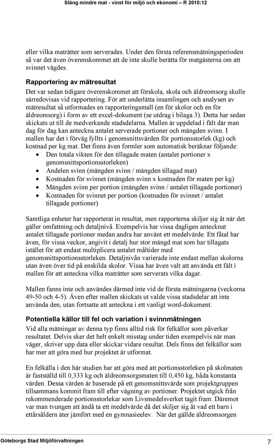 För att underlätta insamlingen och analysen av mätresultat så utformades en rapporteringsmall (en för skolor och en för äldreomsorg) i form av ett excel-dokument (se utdrag i bilaga 3).