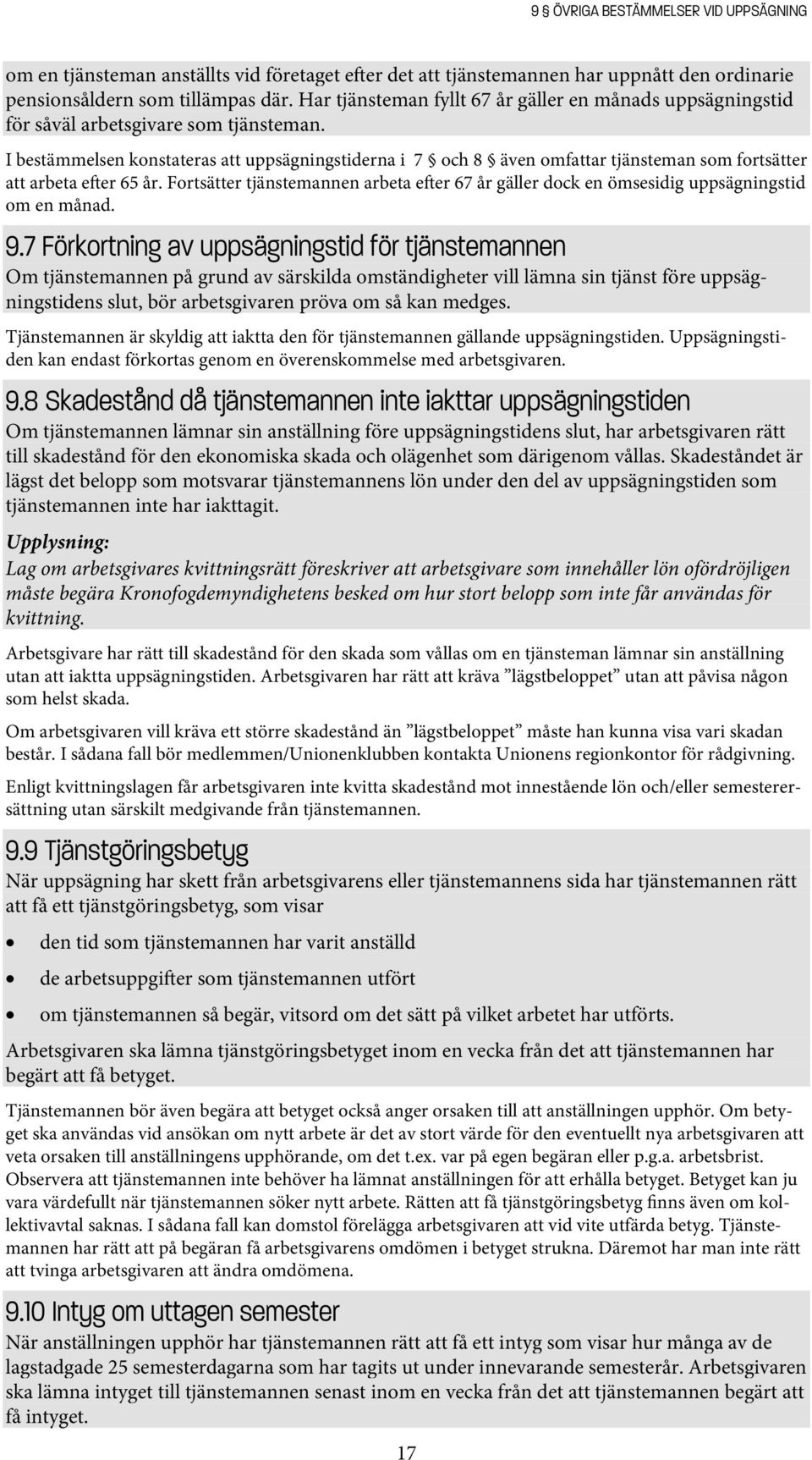 I bestämmelsen konstateras att uppsägningstiderna i 7 och 8 även omfattar tjänsteman som fortsätter att arbeta e er 65 år.