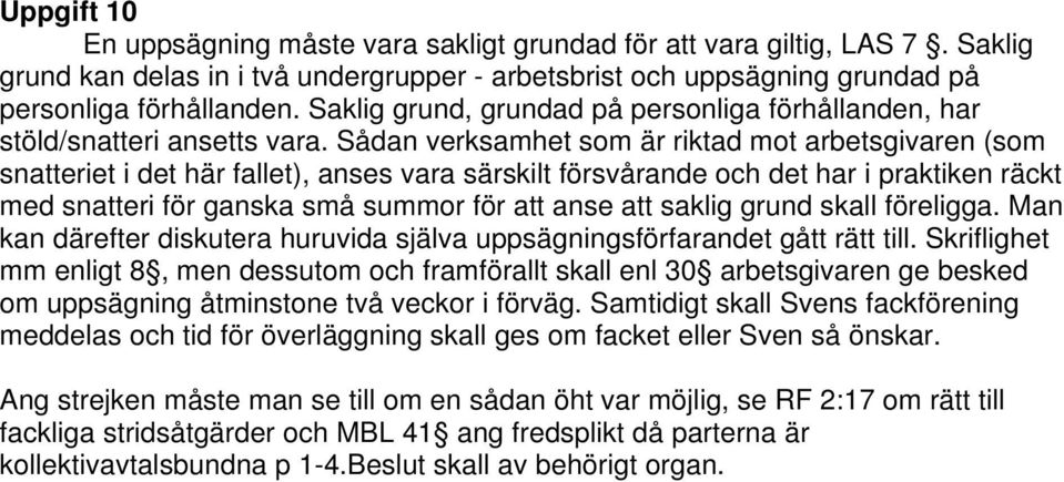 Sådan verksamhet som är riktad mot arbetsgivaren (som snatteriet i det här fallet), anses vara särskilt försvårande och det har i praktiken räckt med snatteri för ganska små summor för att anse att