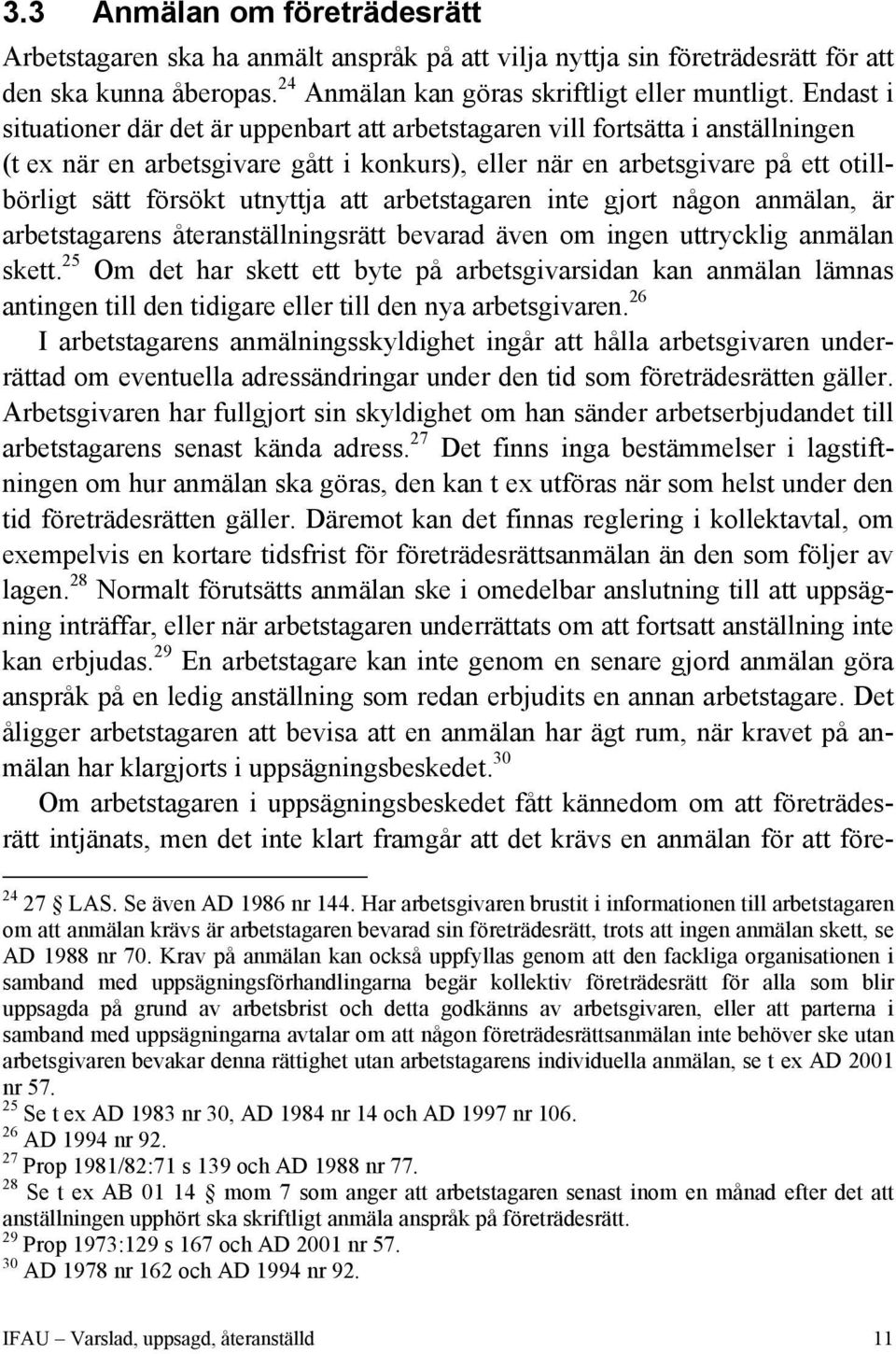 utnyttja att arbetstagaren inte gjort någon anmälan, är arbetstagarens återanställningsrätt bevarad även om ingen uttrycklig anmälan skett.