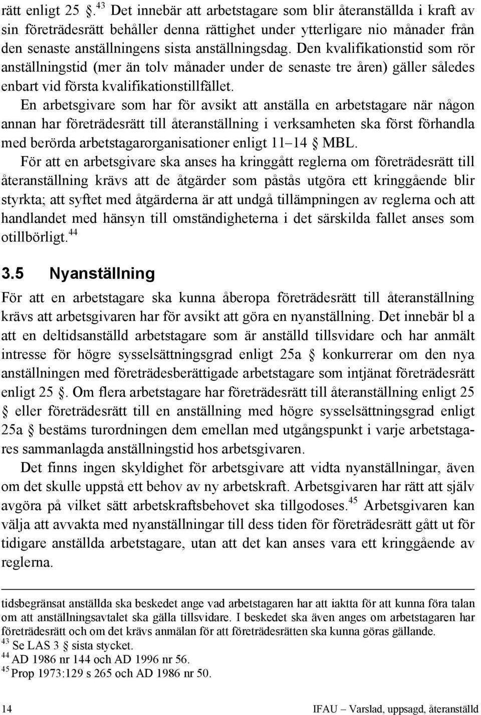 Den kvalifikationstid som rör anställningstid (mer än tolv månader under de senaste tre åren) gäller således enbart vid första kvalifikationstillfället.