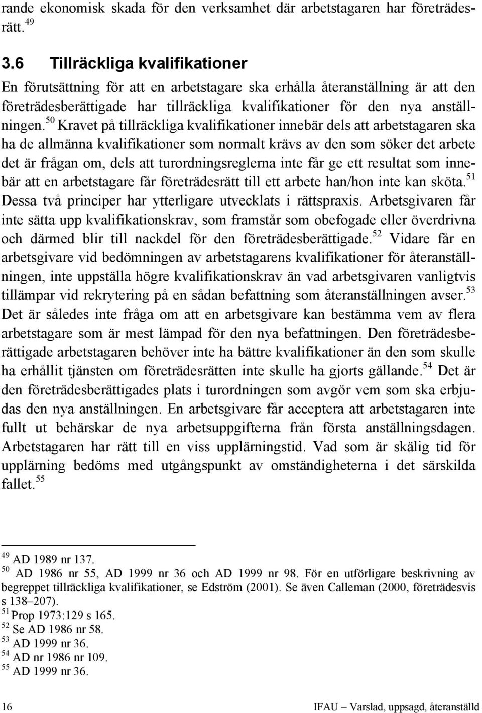 50 Kravet på tillräckliga kvalifikationer innebär dels att arbetstagaren ska ha de allmänna kvalifikationer som normalt krävs av den som söker det arbete det är frågan om, dels att