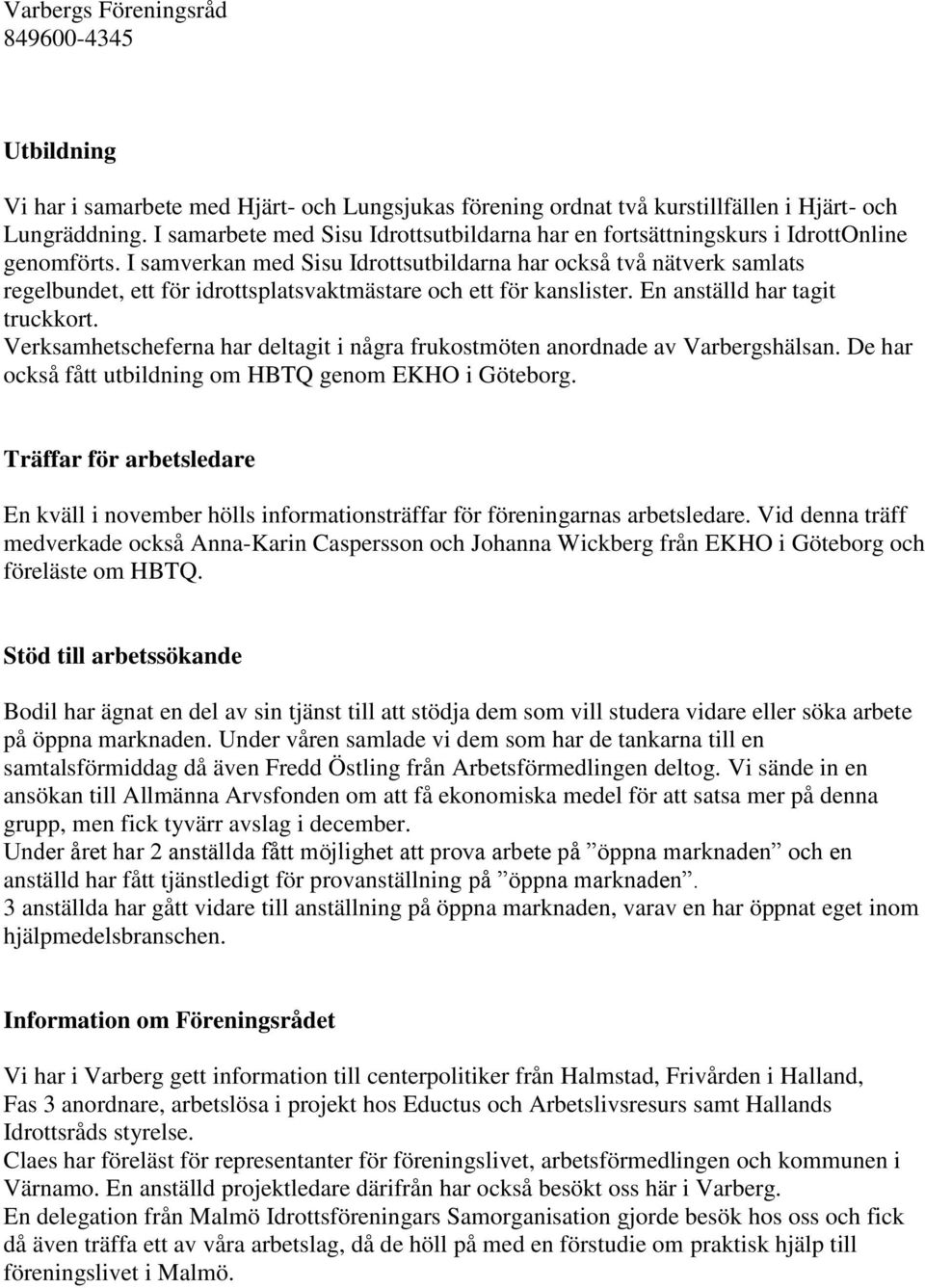 I samverkan med Sisu Idrottsutbildarna har också två nätverk samlats regelbundet, ett för idrottsplatsvaktmästare och ett för kanslister. En anställd har tagit truckkort.