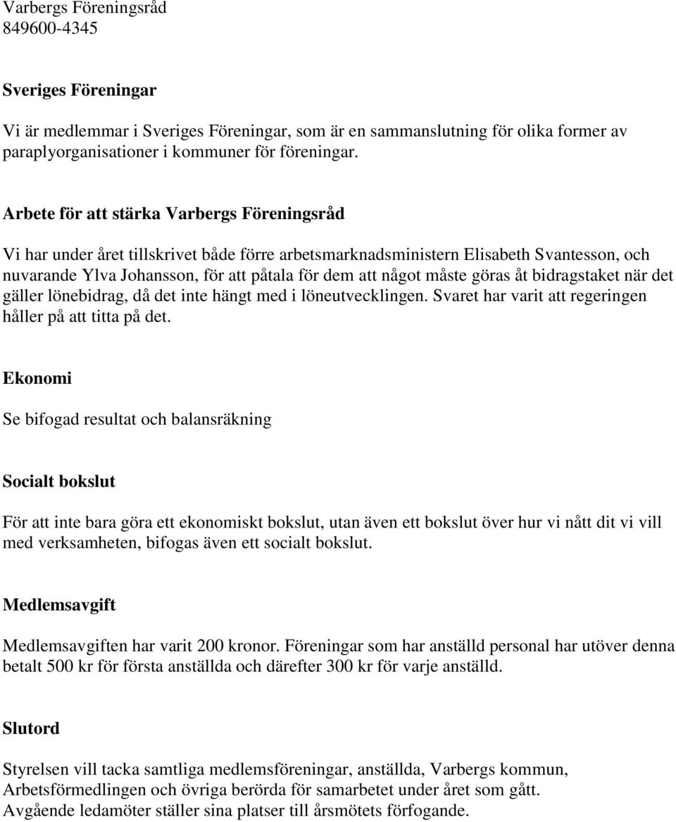 göras åt bidragstaket när det gäller lönebidrag, då det inte hängt med i löneutvecklingen. Svaret har varit att regeringen håller på att titta på det.