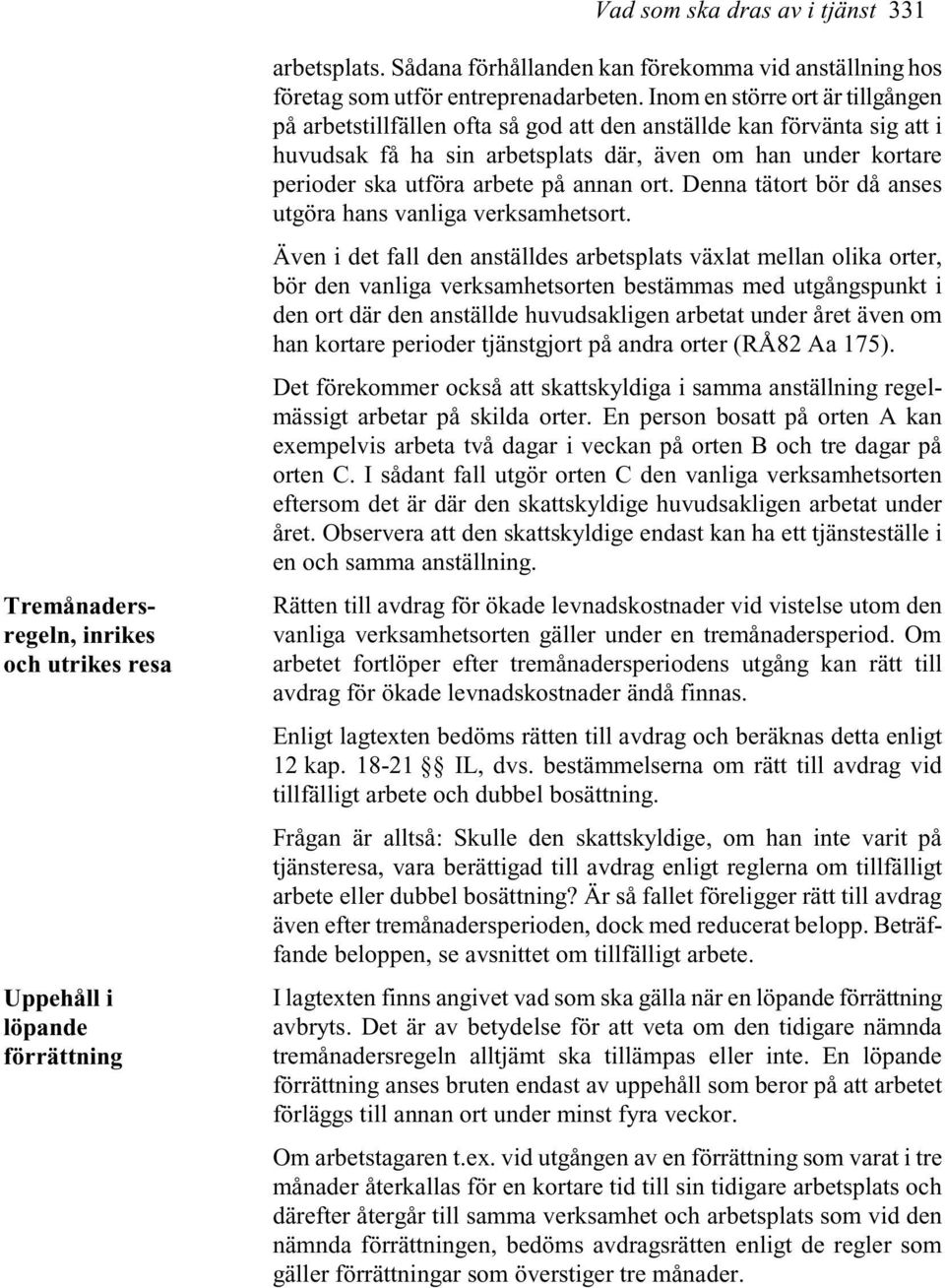 Inom en större ort är tillgången på arbetstillfällen ofta så god att den anställde kan förvänta sig att i huvudsak få ha sin arbetsplats där, även om han under kortare perioder ska utföra arbete på