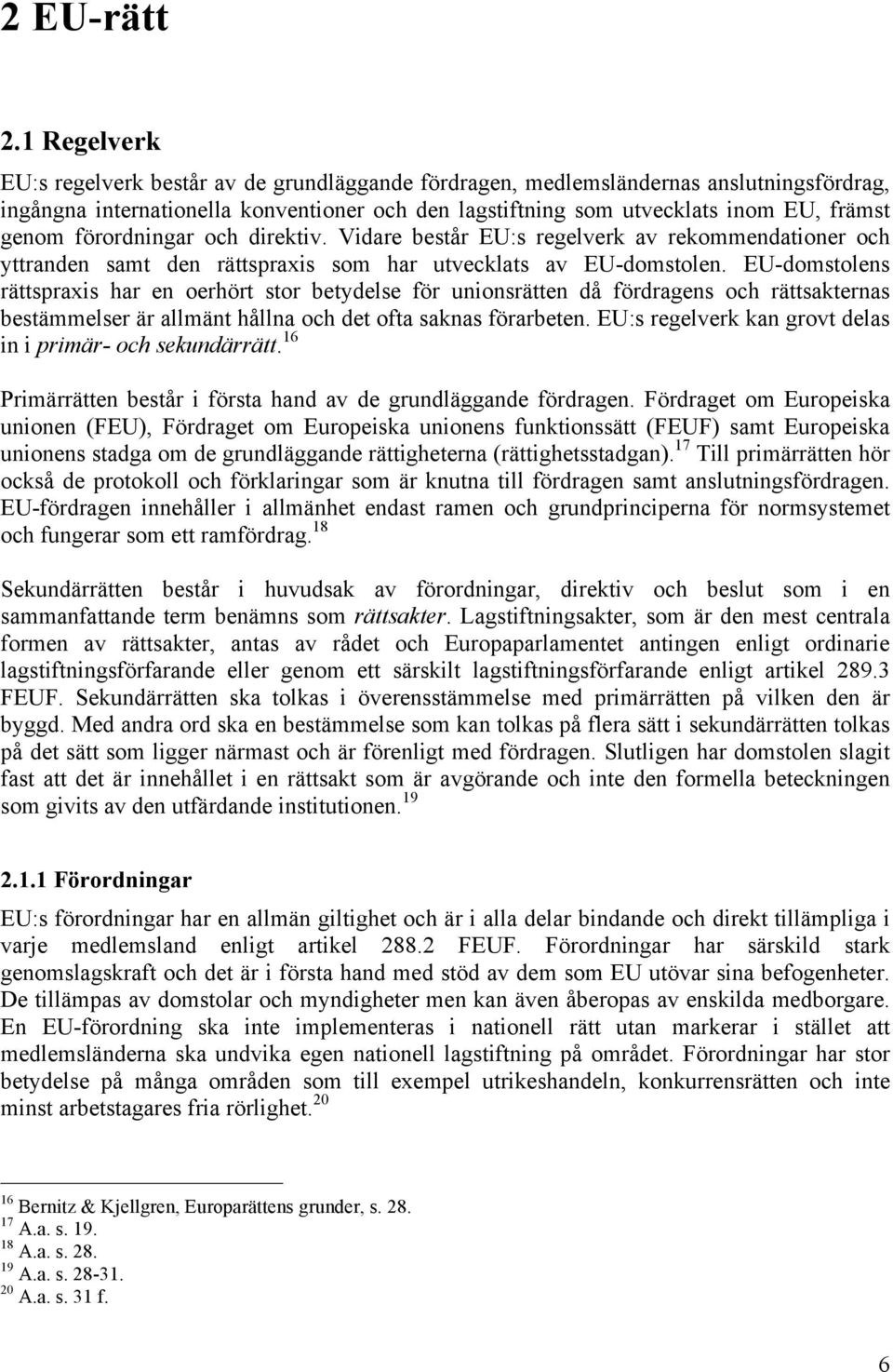 förordningar och direktiv. Vidare består EU:s regelverk av rekommendationer och yttranden samt den rättspraxis som har utvecklats av EU-domstolen.