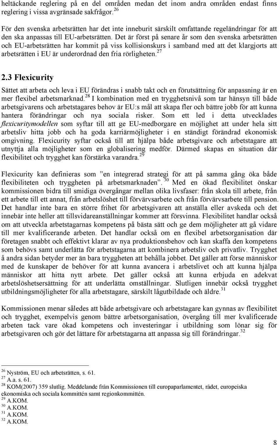 Det är först på senare år som den svenska arbetsrätten och EU-arbetsrätten har kommit på viss kollisionskurs i samband med att det klargjorts att arbetsrätten i EU är underordnad den fria rörligheten.