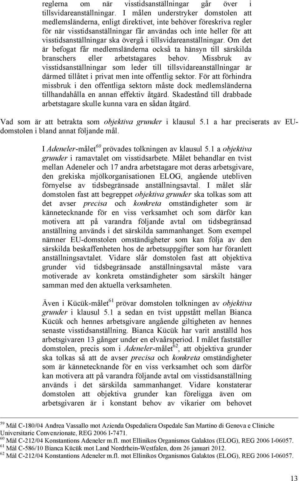 övergå i tillsvidareanställningar. Om det är befogat får medlemsländerna också ta hänsyn till särskilda branschers eller arbetstagares behov.