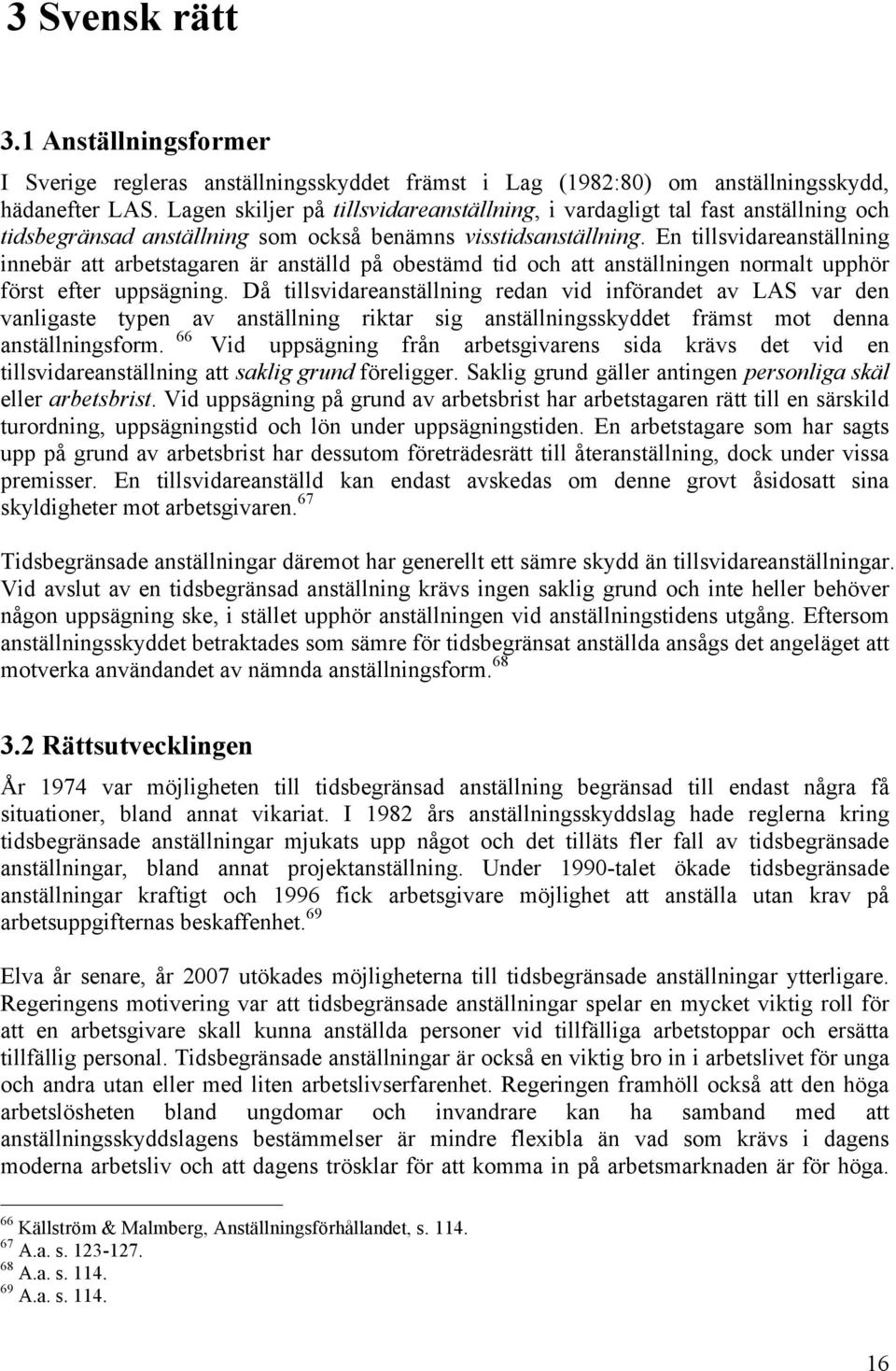 En tillsvidareanställning innebär att arbetstagaren är anställd på obestämd tid och att anställningen normalt upphör först efter uppsägning.