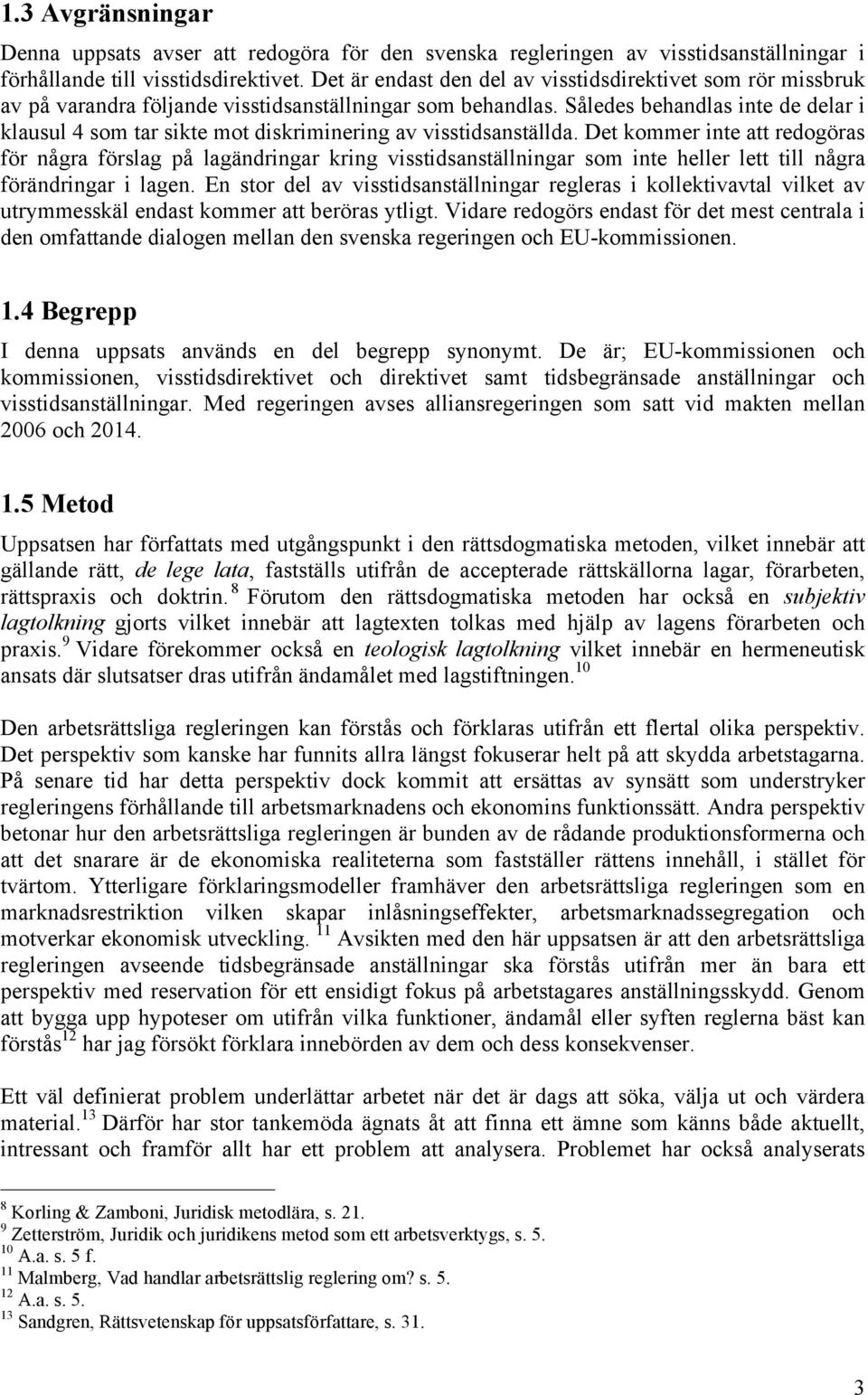 Således behandlas inte de delar i klausul 4 som tar sikte mot diskriminering av visstidsanställda.