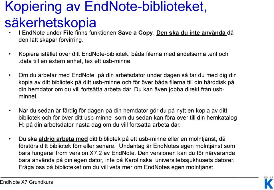 Om du arbetar med EndNote på din arbetsdator under dagen så tar du med dig din kopia av ditt bibliotek på ditt usb-minne och för över båda filerna till din hårddisk på din hemdator om du vill