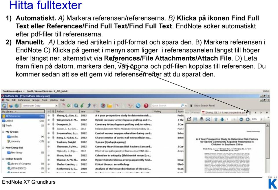 B) Markera referensen i EndNote C) Klicka på gemet i menyn som ligger i referenspanelen längst till höger eller längst ner, alternativt via