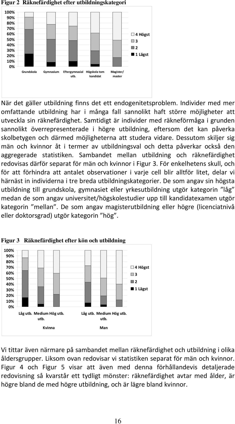 Individer med mer omfattande utbildning har i många fall sannolikt haft större möjligheter att utveckla sin räknefärdighet.