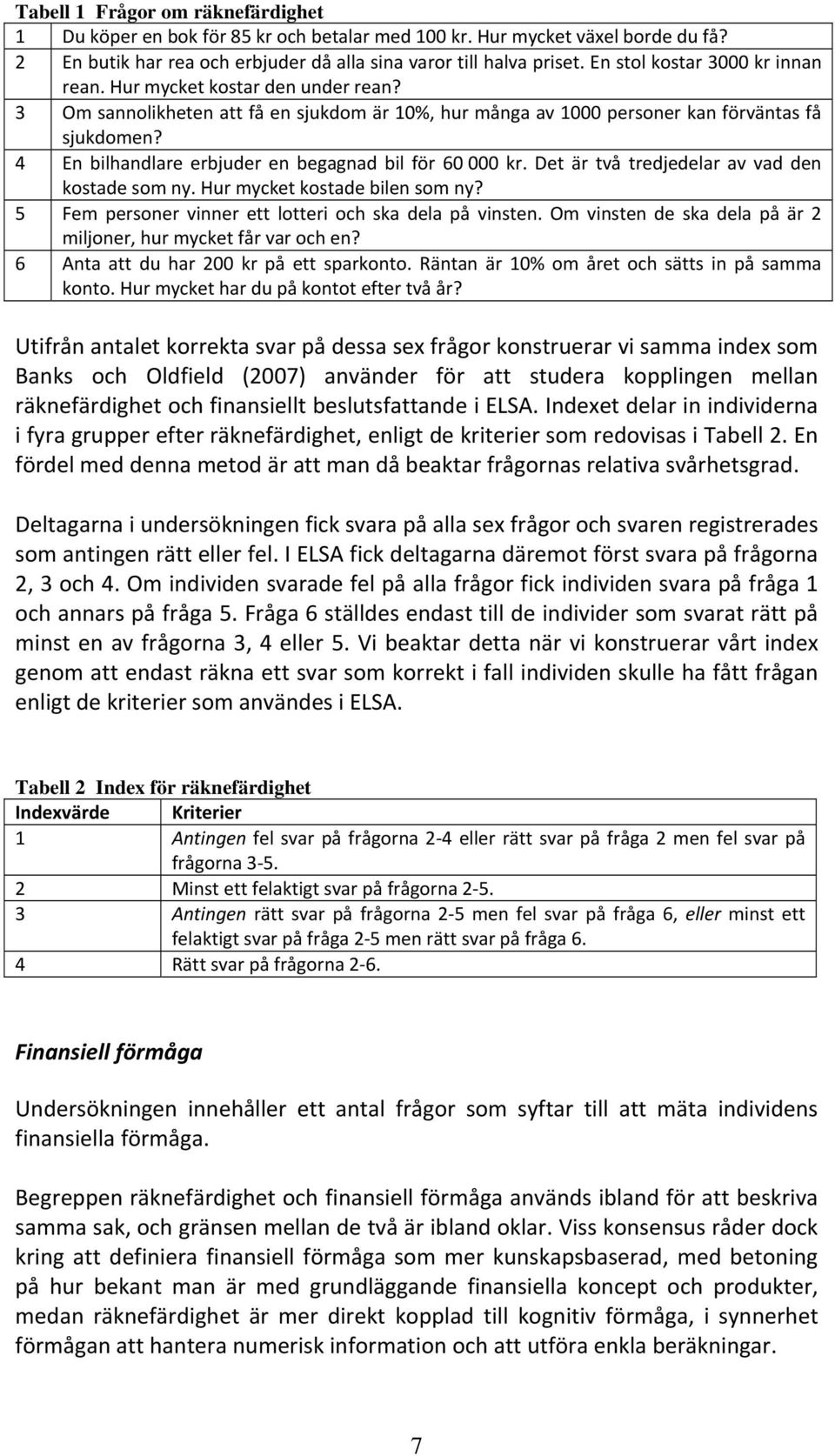 4 En bilhandlare erbjuder en begagnad bil för 60 000 kr. Det är två tredjedelar av vad den kostade som ny. Hur mycket kostade bilen som ny? 5 Fem personer vinner ett lotteri och ska dela på vinsten.