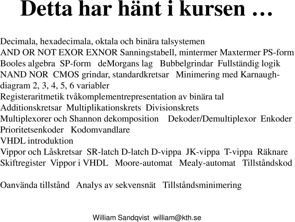 Additionskretsar Multiplikationskrets Divisionskrets Multiplexorer och Shannon dekomposition Dekoder/Demultiplexor Enkoder Prioritetsenkoder Kodomvandlare VHDL introduktion Vippor och