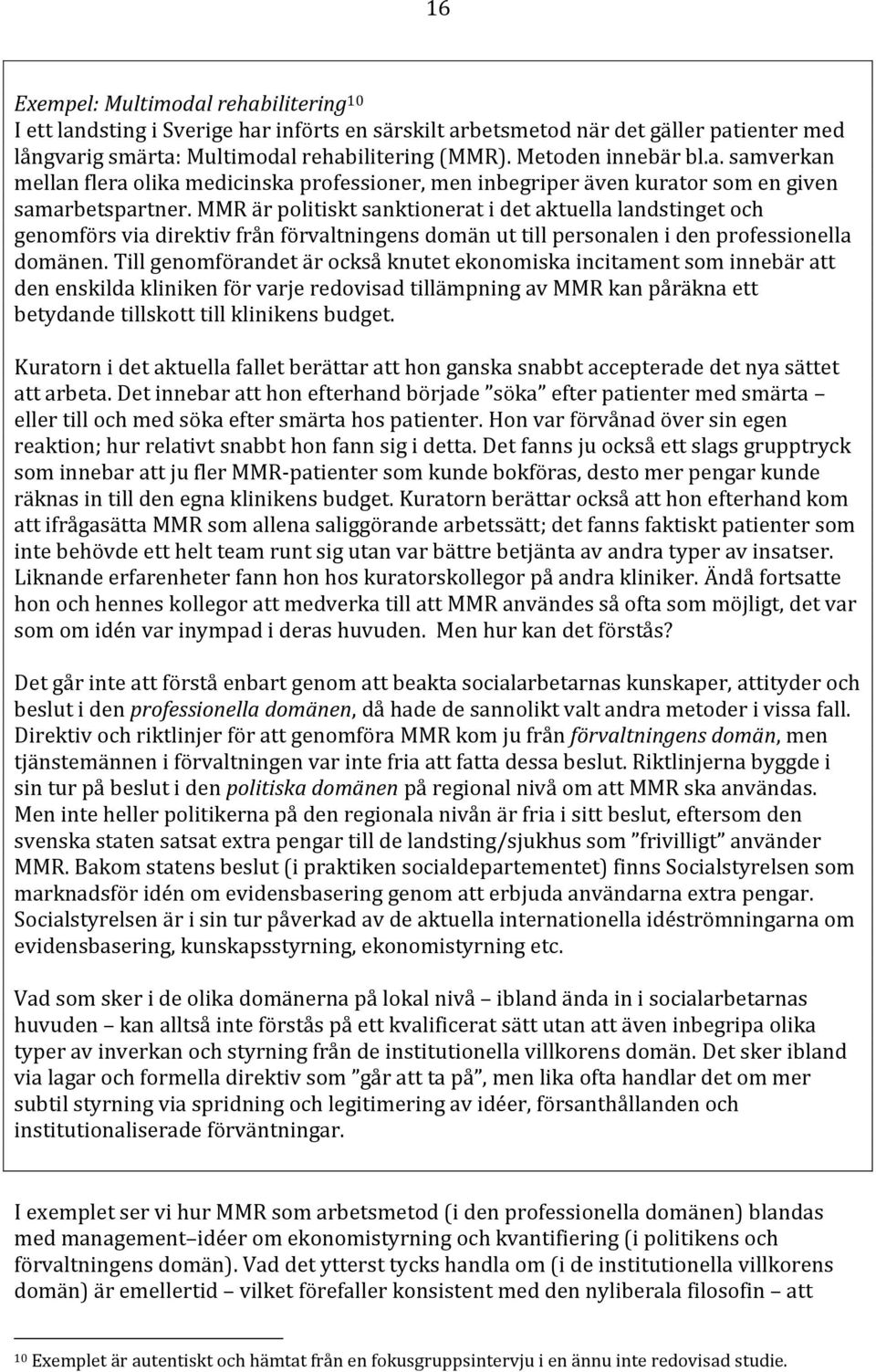 MMR är politiskt sanktionerat i det aktuella landstinget och genomförs via direktiv från förvaltningens domän ut till personalen i den professionella domänen.