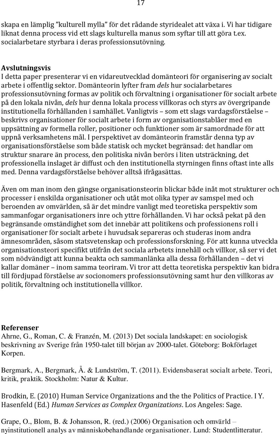 Domänteorin lyfter fram dels hur socialarbetares professionsutövning formas av politik och förvaltning i organisationer för socialt arbete på den lokala nivån, dels hur denna lokala process villkoras