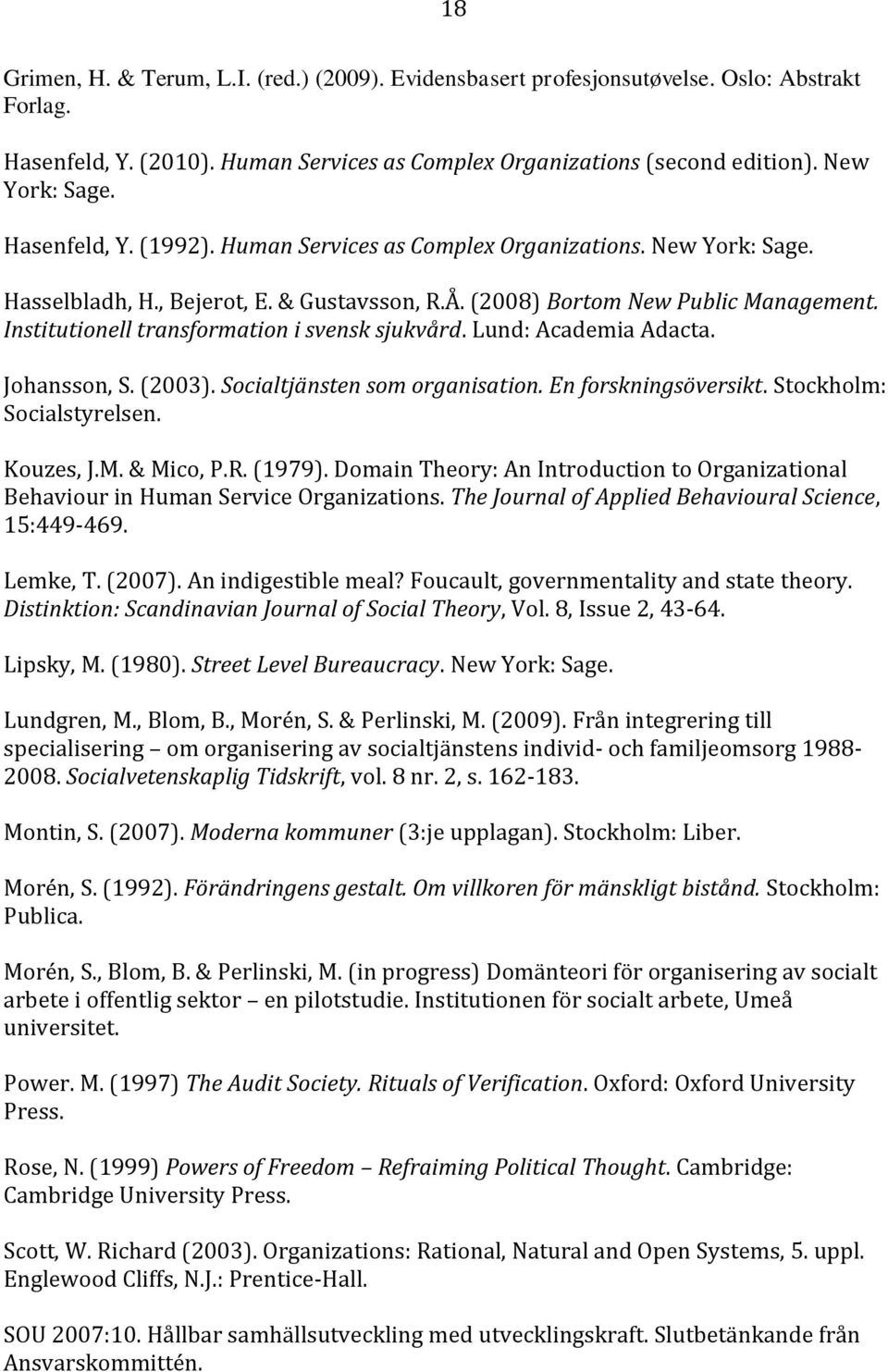 Institutionell transformation i svensk sjukvård. Lund: Academia Adacta. Johansson, S. (2003). Socialtjänsten som organisation. En forskningsöversikt. Stockholm: Socialstyrelsen. Kouzes, J.M.