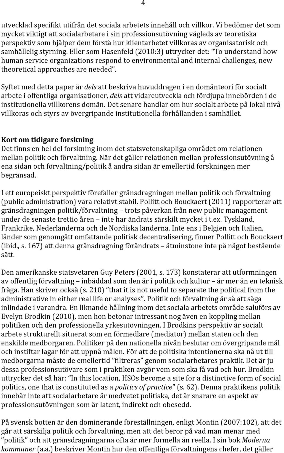 styrning. Eller som Hasenfeld (2010:3) uttrycker det: To understand how human service organizations respond to environmental and internal challenges, new theoretical approaches are needed.