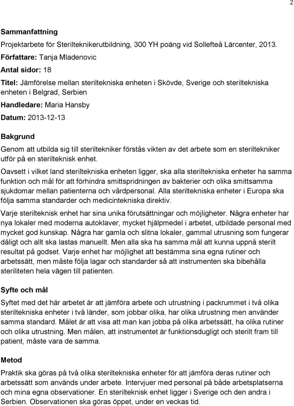 Bakgrund Genom att utbilda sig till steriltekniker förstås vikten av det arbete som en steriltekniker utför på en sterilteknisk enhet.