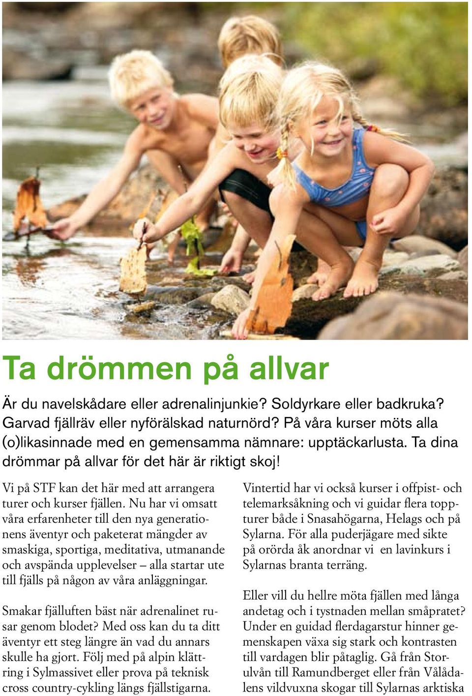 Vi på STF kan det här med att arrangera turer och kurser fjällen.