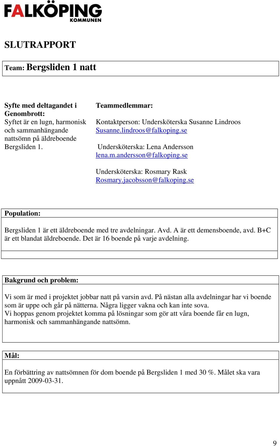 jacobsson@falkoping.se Population: Bergsliden 1 är ett äldreboende med tre avdelningar. Avd. A är ett demensboende, avd. B+C är ett blandat äldreboende. Det är 16 boende på varje avdelning.