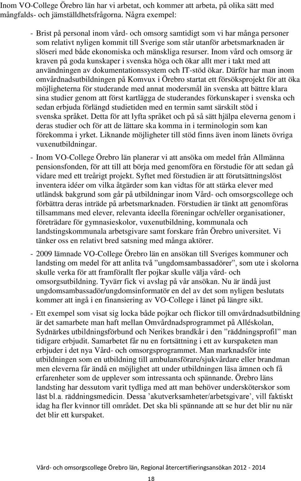 och mänskliga resurser. Inom vård och omsorg är kraven på goda kunskaper i svenska höga och ökar allt mer i takt med att användningen av dokumentationssystem och IT-stöd ökar.