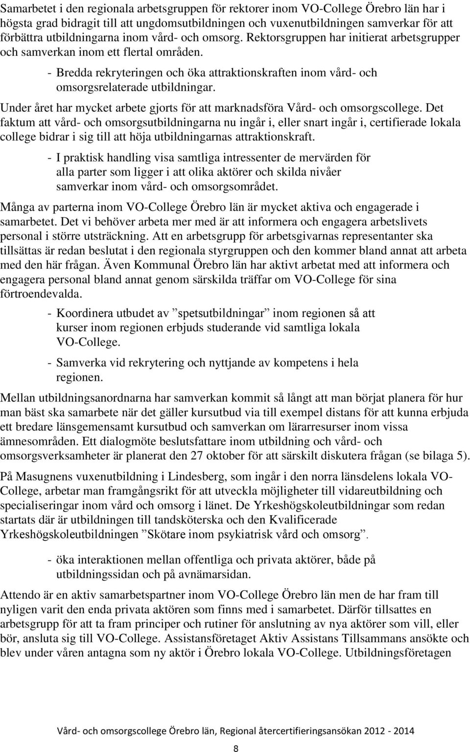 - Bredda rekryteringen och öka attraktionskraften inom vård- och omsorgsrelaterade utbildningar. Under året har mycket arbete gjorts för att marknadsföra Vård- och omsorgscollege.