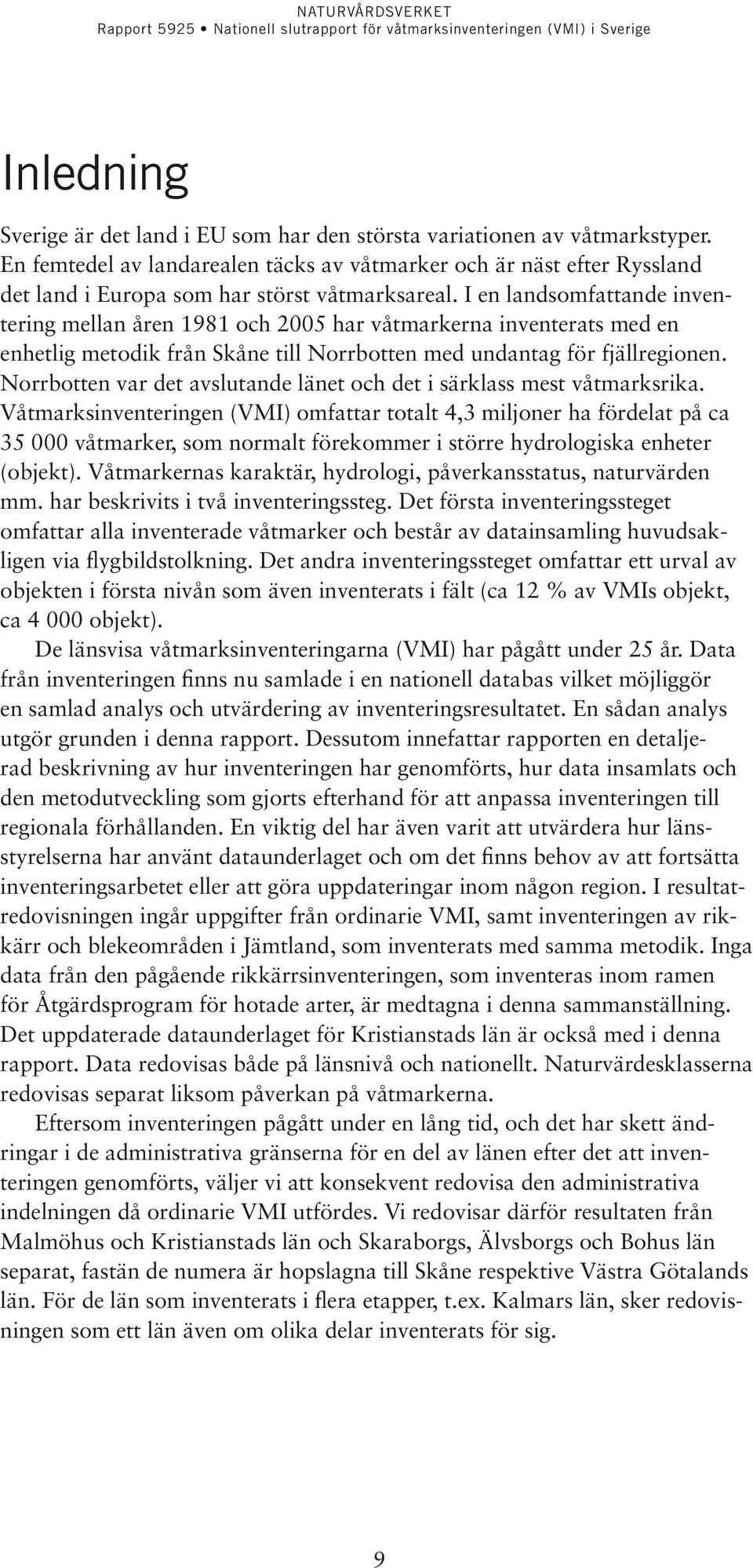 I en landsomfattande inventering mellan åren 1981 och 2005 har våtmarkerna inventerats med en enhetlig metodik från Skåne till Norrbotten med undantag för fjällregionen.