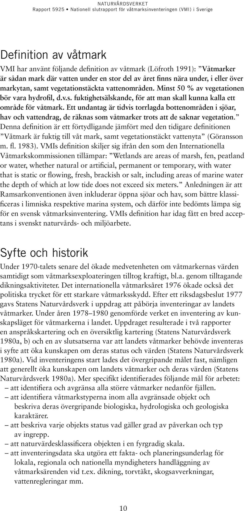 Ett undantag är tidvis torrlagda bottenområden i sjöar, hav och vattendrag, de räknas som våtmarker trots att de saknar vegetation.