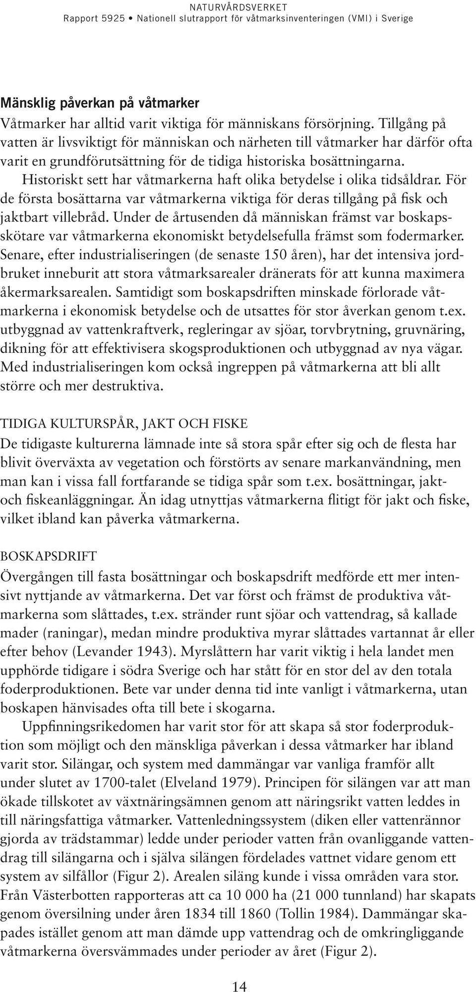 Historiskt sett har våtmarkerna haft olika betydelse i olika tidsåldrar. För de första bosättarna var våtmarkerna viktiga för deras tillgång på fisk och jaktbart villebråd.