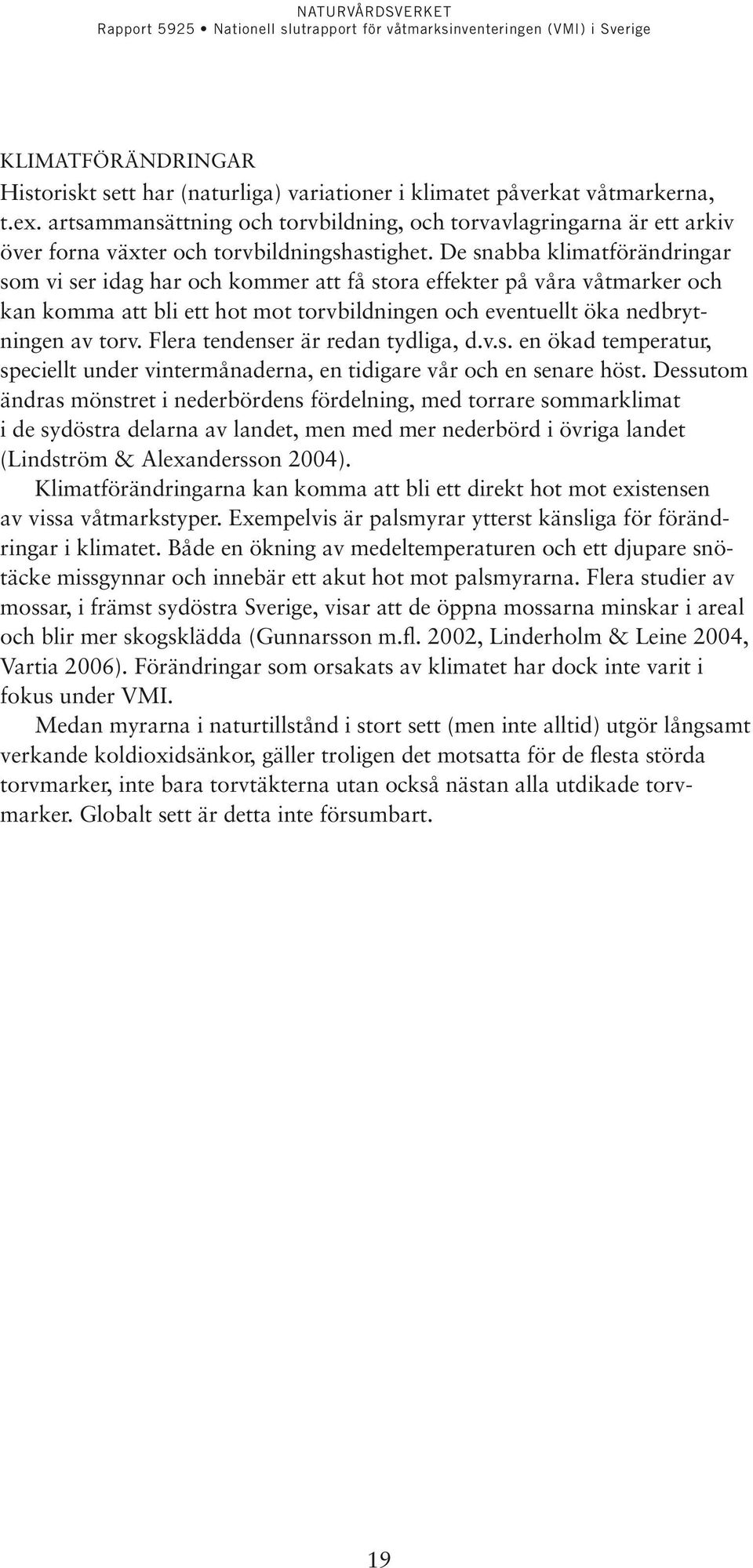 De snabba klimatförändringar som vi ser idag har och kommer att få stora effekter på våra våtmarker och kan komma att bli ett hot mot torvbildningen och eventuellt öka nedbrytningen av torv.